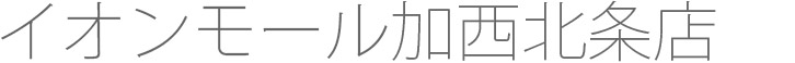 テキスト｜イオンモール加西北条店